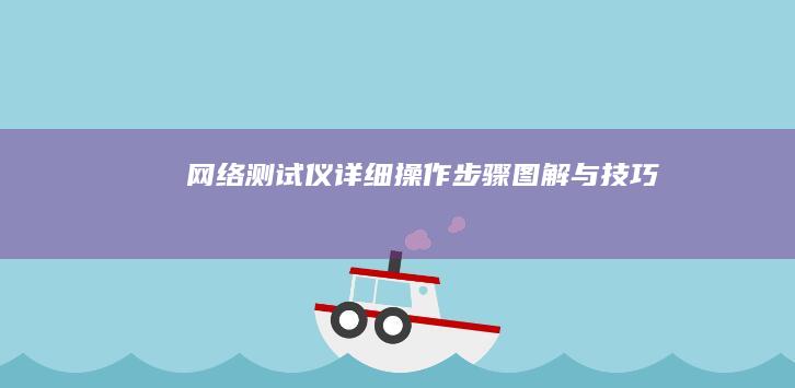 网络测试仪详细操作步骤图解与技巧